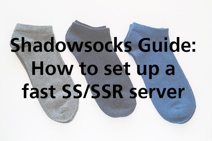Shadowsocks Guide: How to set up a fast SS/SSSR server